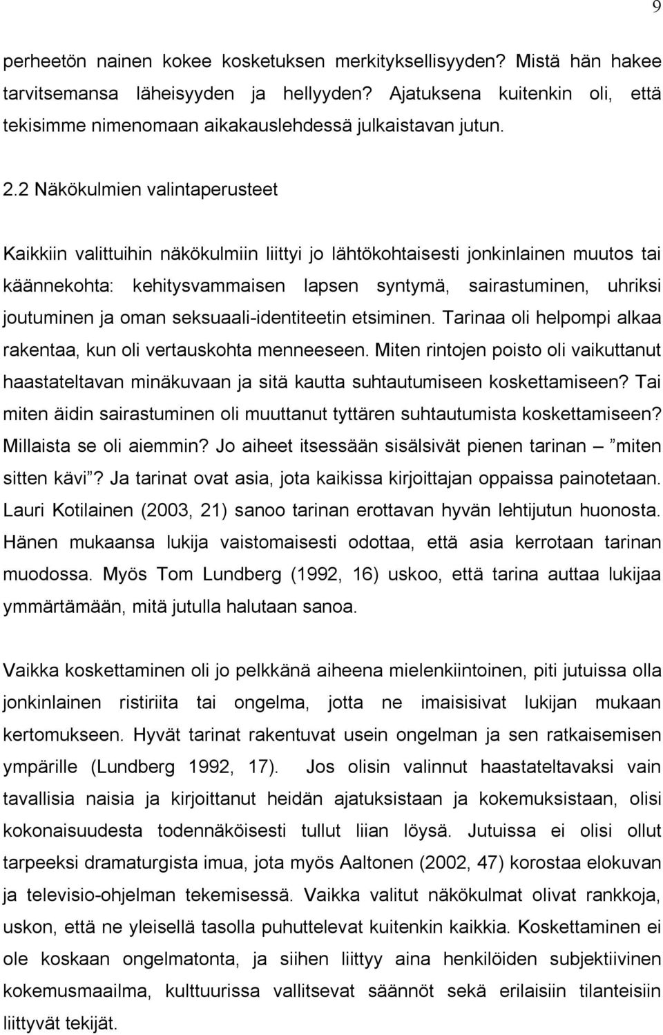 2 Näkökulmien valintaperusteet Kaikkiin valittuihin näkökulmiin liittyi jo lähtökohtaisesti jonkinlainen muutos tai käännekohta: kehitysvammaisen lapsen syntymä, sairastuminen, uhriksi joutuminen ja