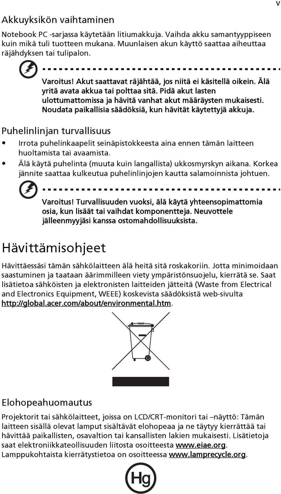 Noudata paikallisia säädöksiä, kun hävität käytettyjä akkuja. Puhelinlinjan turvallisuus Irrota puhelinkaapelit seinäpistokkeesta aina ennen tämän laitteen huoltamista tai avaamista.