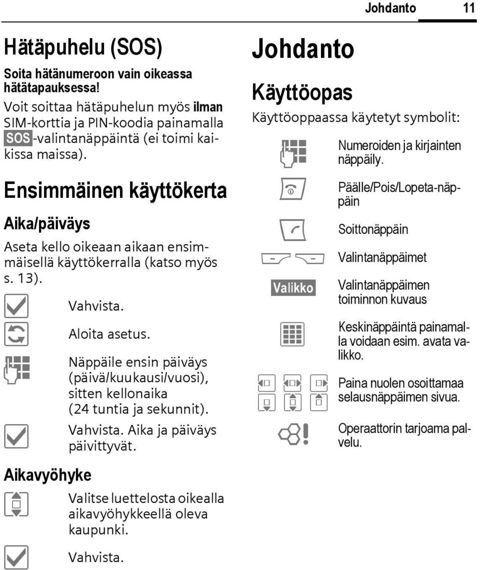 Näppäile ensin päiväys (päivä/kuukausi/vuosi), sitten kellonaika (24 tuntia ja sekunnit). Vahvista. Aika ja päiväys päivittyvät.