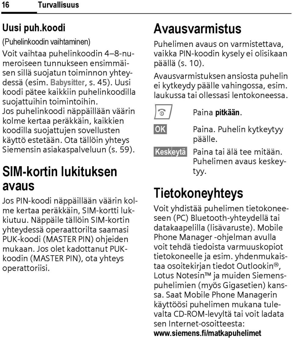 Ota tällöin yhteys Siemensin asiakaspalveluun (s. 59). SIM-kortin lukituksen avaus Jos PIN-koodi näppäillään väärin kolme kertaa peräkkäin, SIM-kortti lukkiutuu.