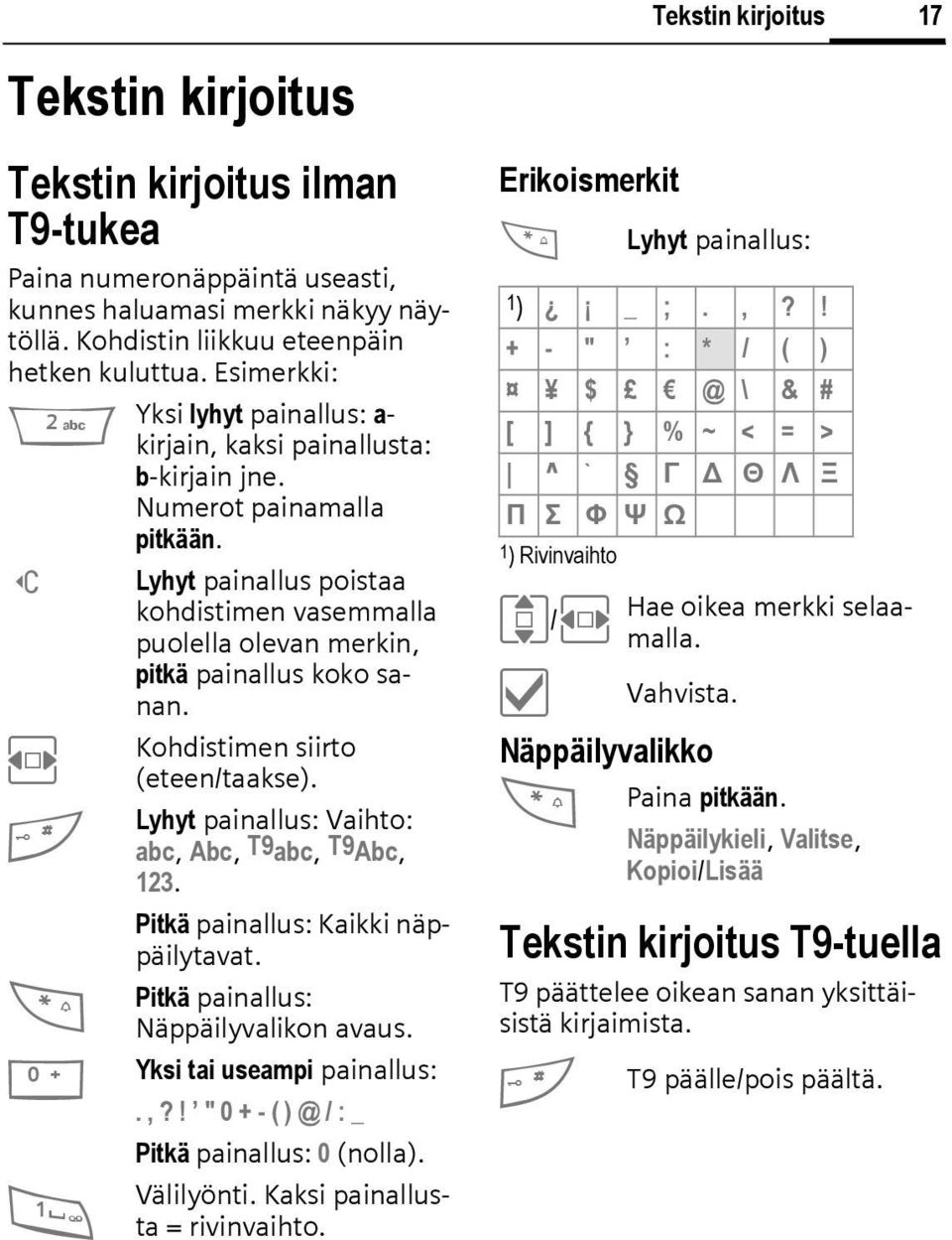 ] Lyhyt painallus poistaa kohdistimen vasemmalla puolella olevan merkin, pitkä painallus koko sanan. Kohdistimen siirto F (eteen/taakse). Lyhyt painallus: Vaihto: # abc, Abc, T9abc, T9Abc, 123.