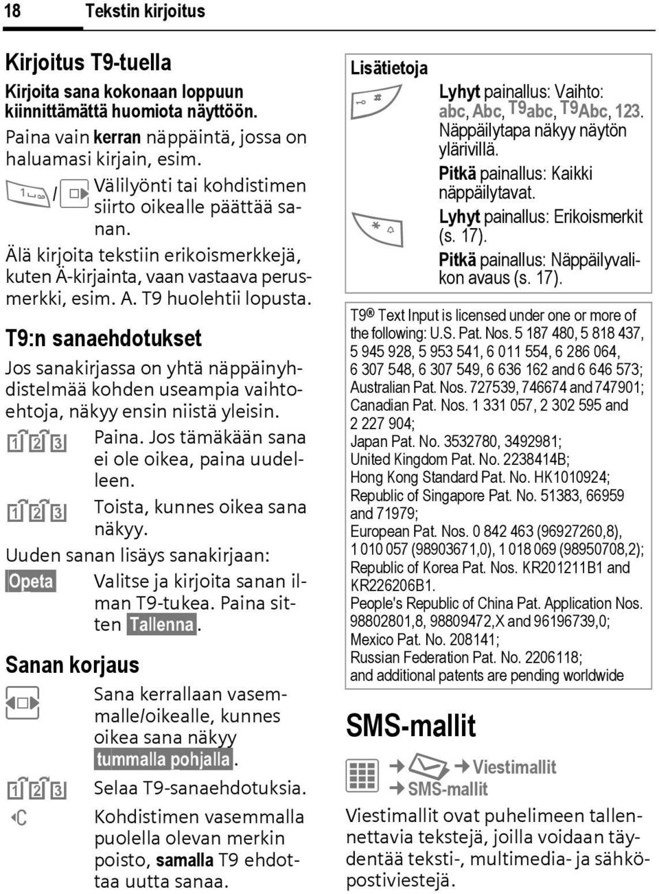 T9:n sanaehdotukset Jos sanakirjassa on yhtä näppäinyhdistelmää kohden useampia vaihtoehtoja, näkyy ensin niistä yleisin. ^ Paina. Jos tämäkään sana ei ole oikea, paina uudelleen.