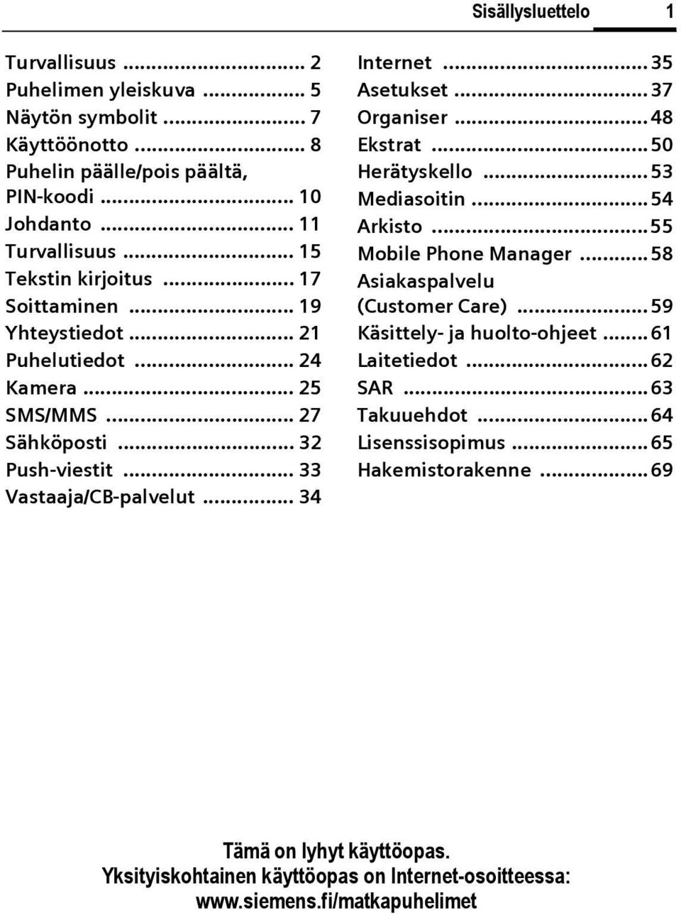 .. 34 Internet... 35 Asetukset... 37 Organiser... 48 Ekstrat...50 Herätyskello... 53 Mediasoitin...54 Arkisto...55 Mobile Phone Manager... 58 Asiakaspalvelu (Customer Care).