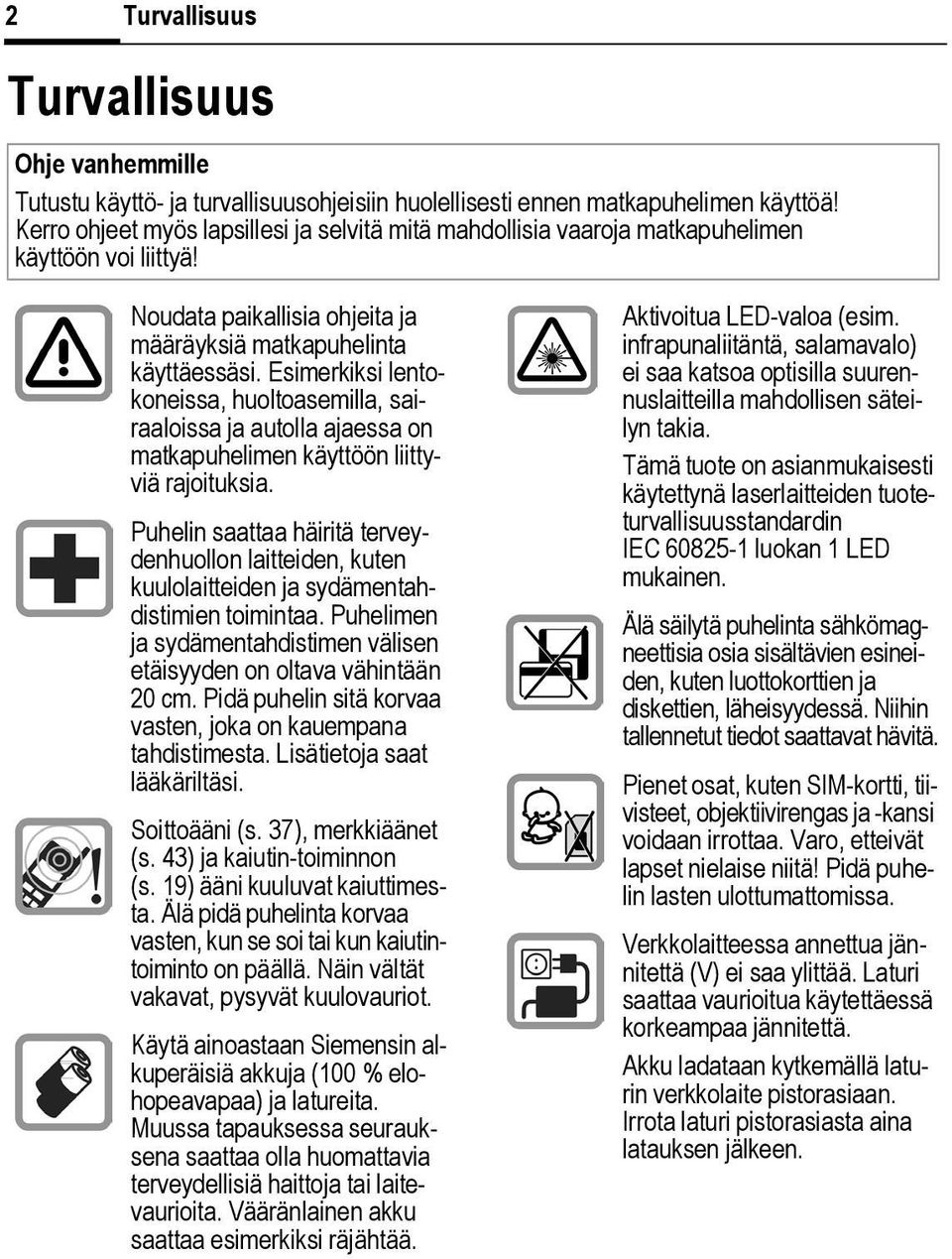 Esimerkiksi lentokoneissa, huoltoasemilla, sairaaloissa ja autolla ajaessa on matkapuhelimen käyttöön liittyviä rajoituksia.