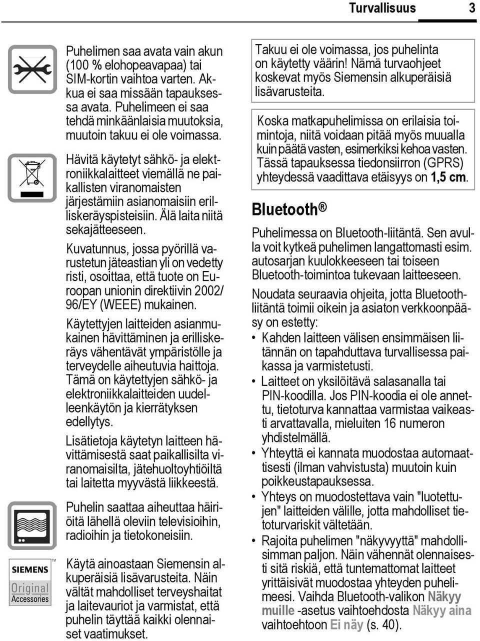 Hävitä käytetyt sähkö- ja elektroniikkalaitteet viemällä ne paikallisten viranomaisten järjestämiin asianomaisiin erilliskeräyspisteisiin. Älä laita niitä sekajätteeseen.