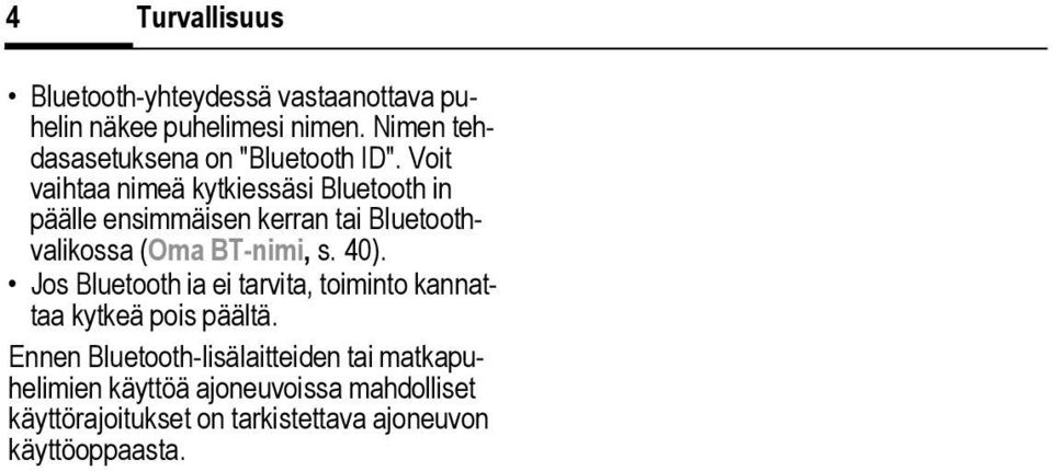 Voit vaihtaa nimeä kytkiessäsi Bluetooth in päälle ensimmäisen kerran tai Bluetoothvalikossa (Oma BT-nimi, s.