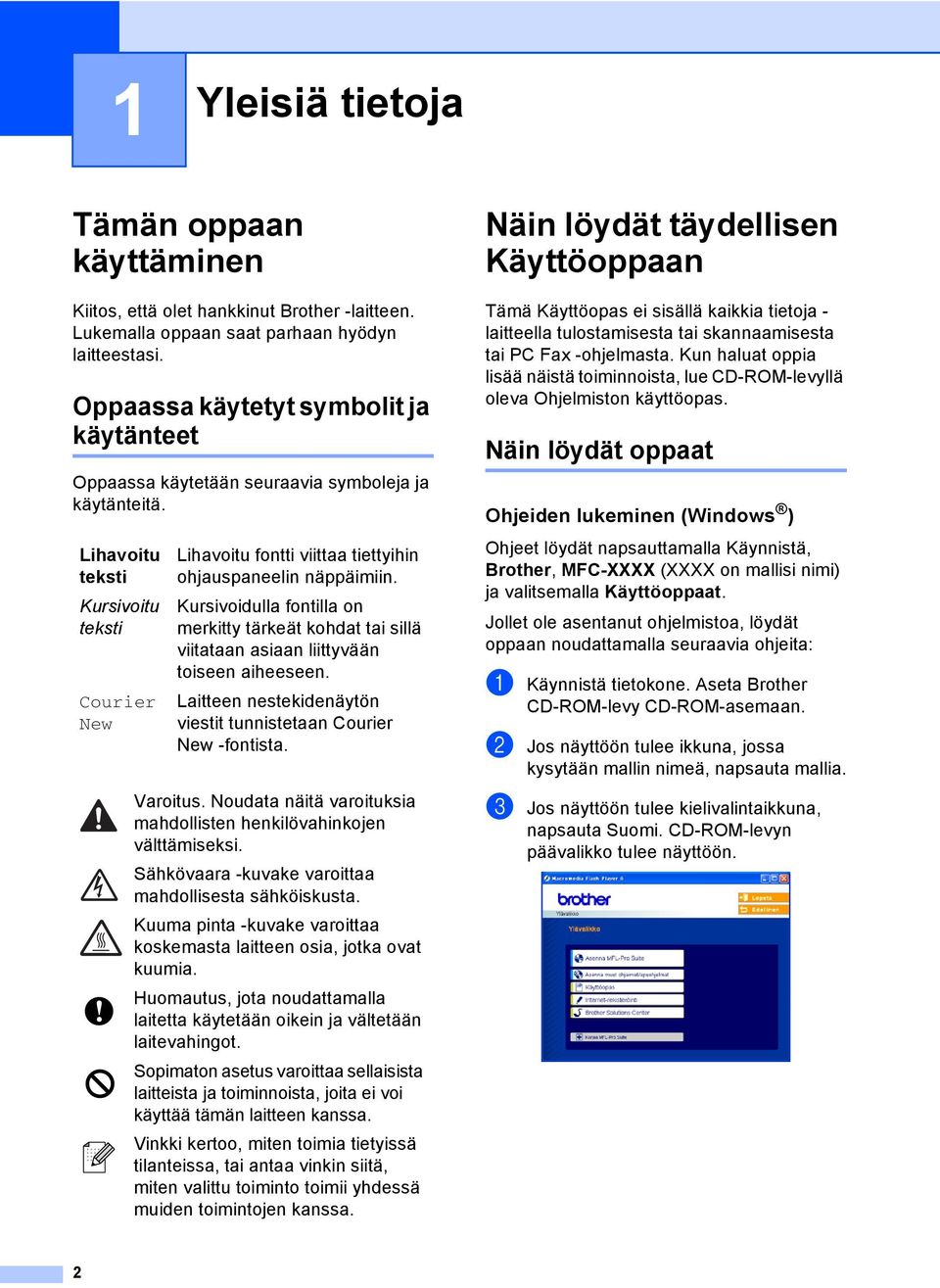 Näin löydät täydellisen Käyttöoppaan 1 Tämä Käyttöopas ei sisällä kaikkia tietoja - laitteella tulostamisesta tai skannaamisesta tai PC Fax -ohjelmasta.