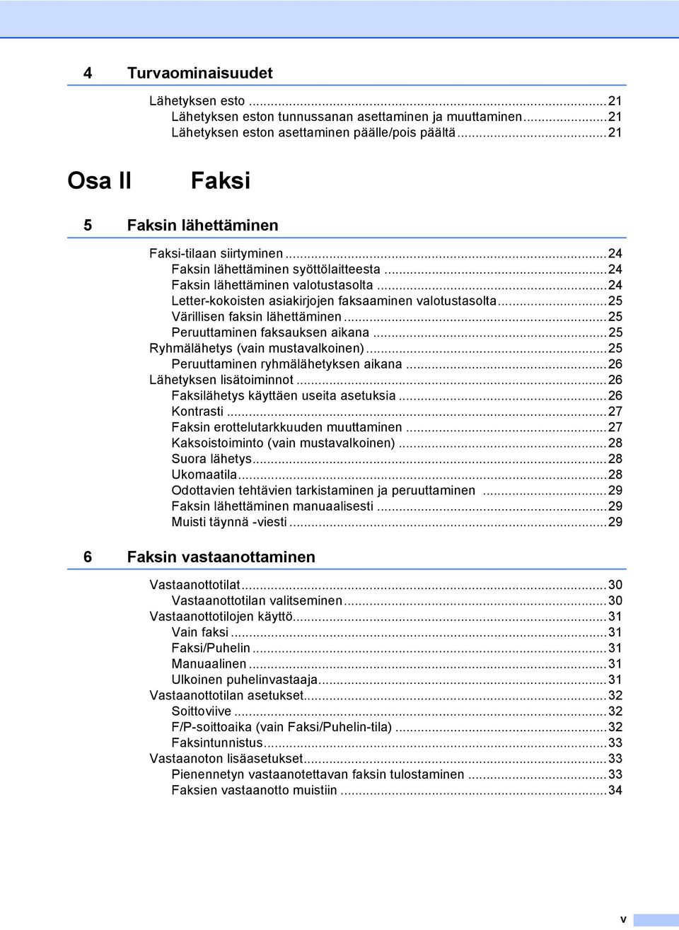 ..24 Letter-kokoisten asiakirjojen faksaaminen valotustasolta...25 Värillisen faksin lähettäminen...25 Peruuttaminen faksauksen aikana...25 Ryhmälähetys (vain mustavalkoinen).