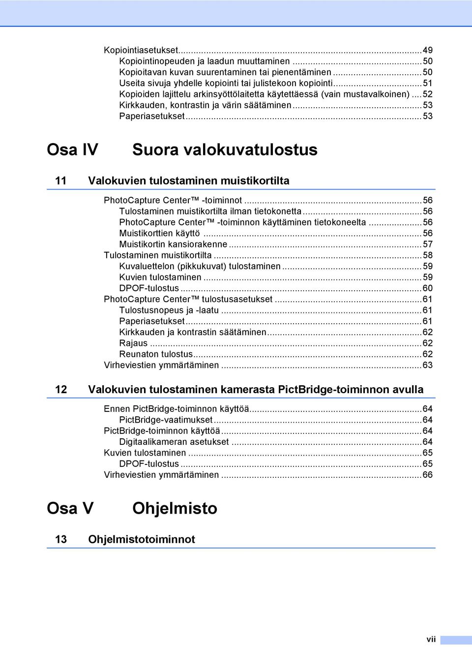 ..53 Osa IV Suora valokuvatulostus 11 Valokuvien tulostaminen muistikortilta PhotoCapture Center -toiminnot...56 Tulostaminen muistikortilta ilman tietokonetta.