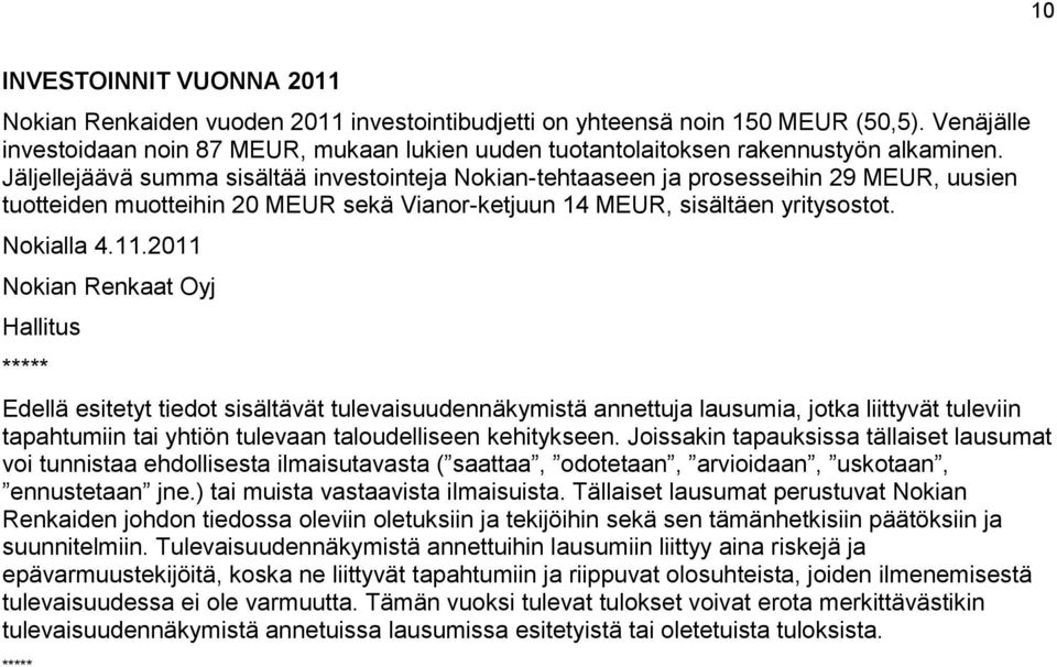 Jäljellejäävä summa sisältää investointeja Nokian-tehtaaseen ja prosesseihin 29 MEUR, uusien tuotteiden muotteihin 20 MEUR sekä Vianor-ketjuun 14 MEUR, sisältäen yritysostot. Nokialla 4.11.