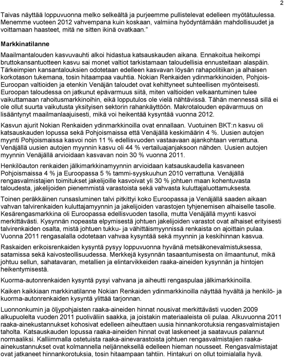 Markkinatilanne Maailmantalouden kasvuvauhti alkoi hidastua katsauskauden aikana. Ennakoitua heikompi bruttokansantuotteen kasvu sai monet valtiot tarkistamaan taloudellisia ennusteitaan alaspäin.