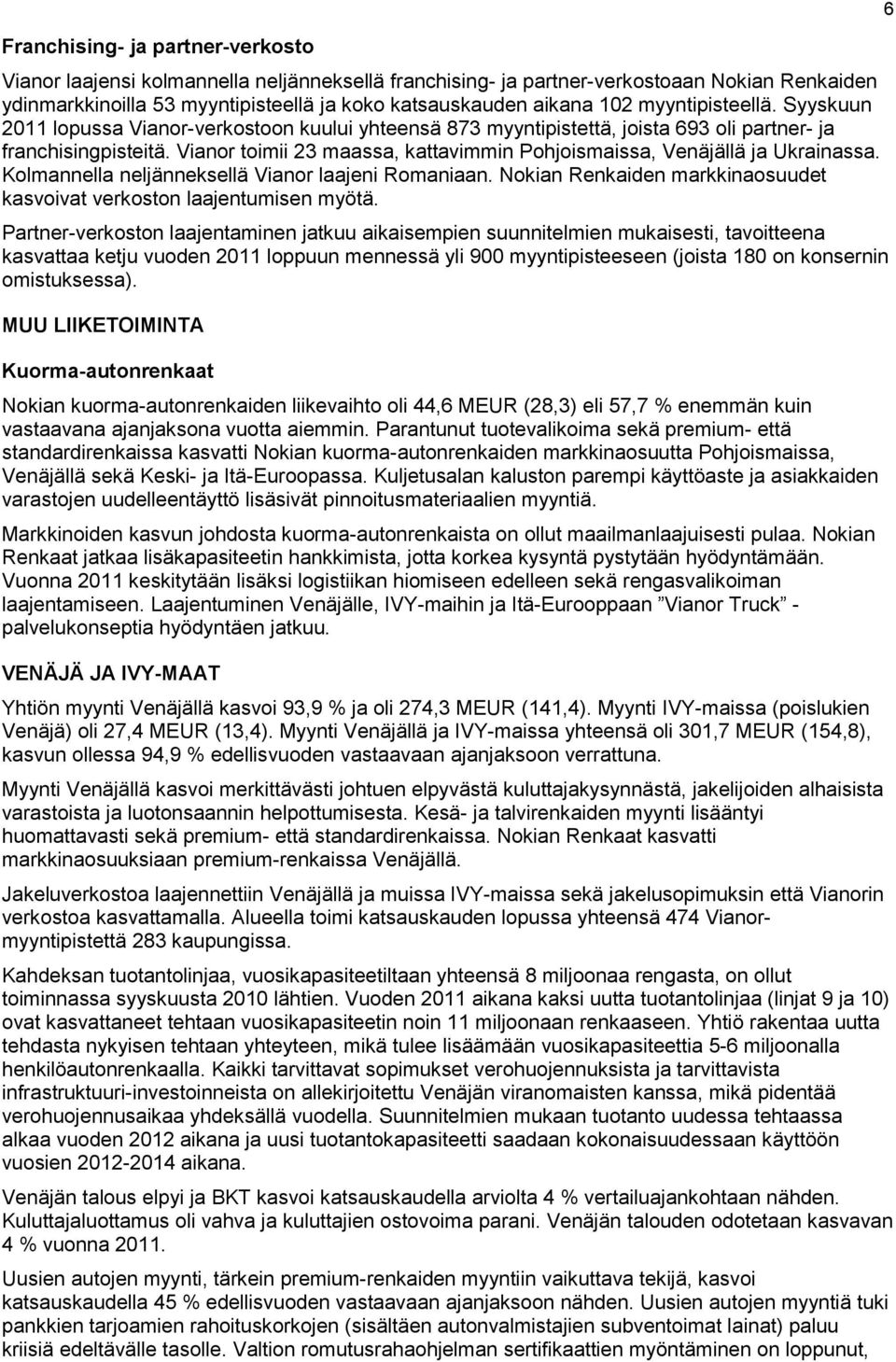 Vianor toimii 23 maassa, kattavimmin Pohjoismaissa, Venäjällä ja Ukrainassa. Kolmannella neljänneksellä Vianor laajeni Romaniaan.