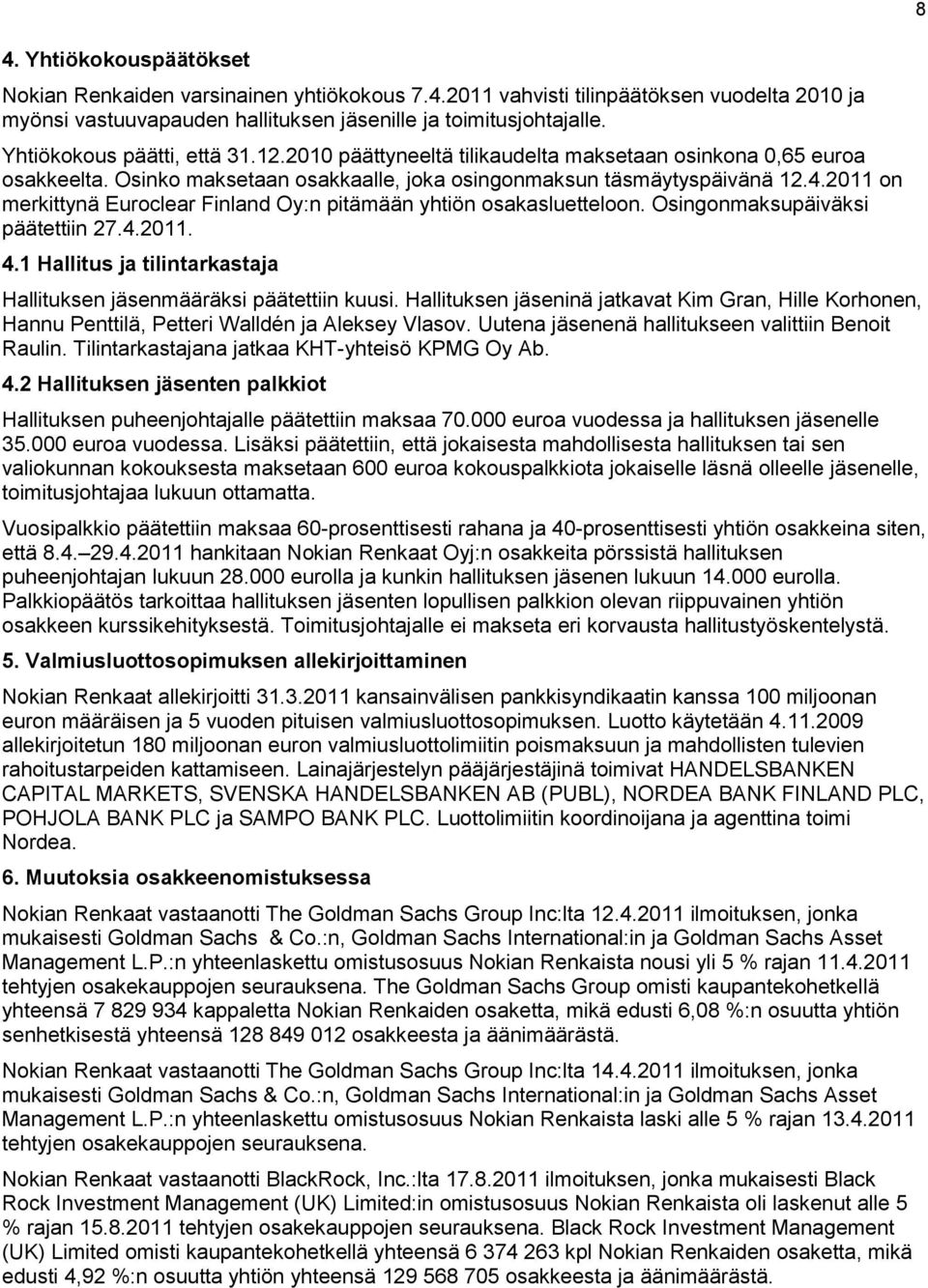 2011 on merkittynä Euroclear Finland Oy:n pitämään yhtiön osakasluetteloon. Osingonmaksupäiväksi päätettiin 27.4.2011. 4.1 Hallitus ja tilintarkastaja Hallituksen jäsenmääräksi päätettiin kuusi.