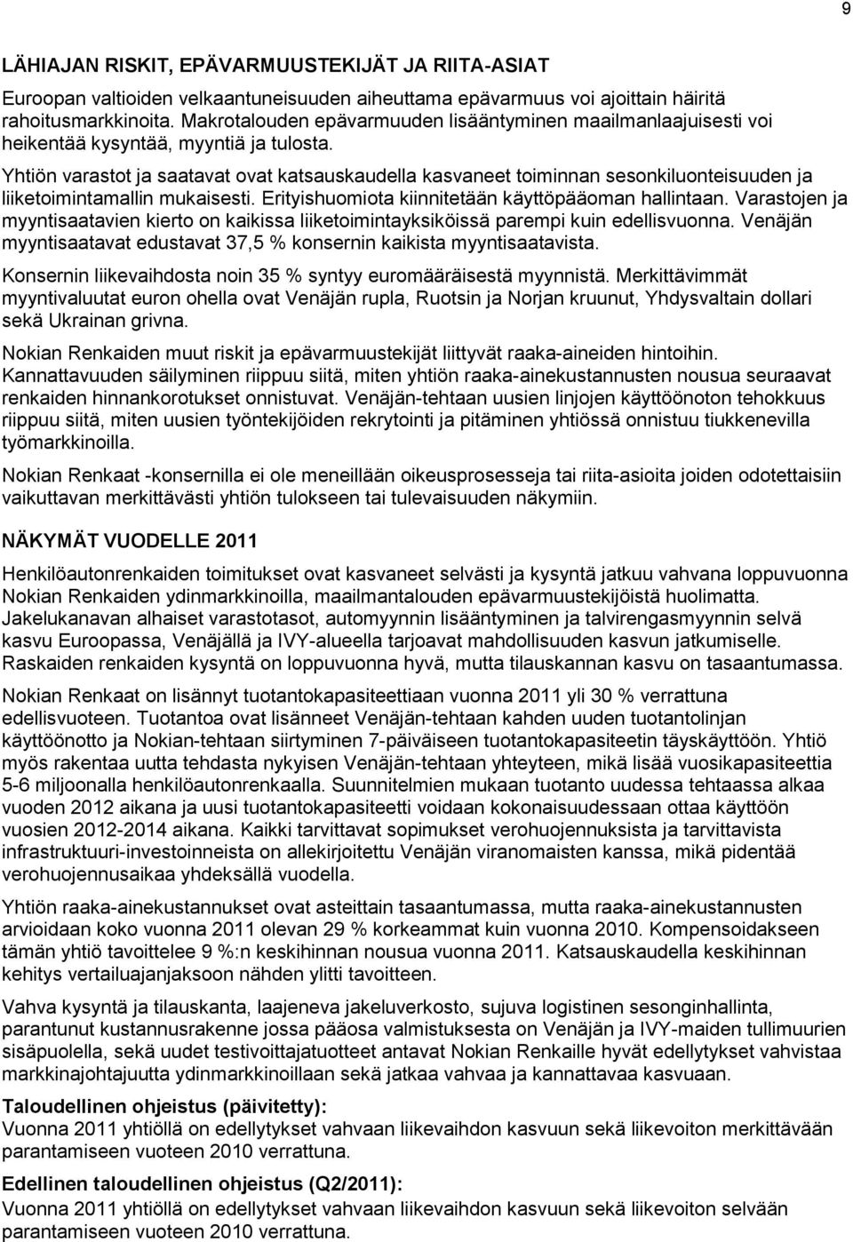 Yhtiön varastot ja saatavat ovat katsauskaudella kasvaneet toiminnan sesonkiluonteisuuden ja liiketoimintamallin mukaisesti. Erityishuomiota kiinnitetään käyttöpääoman hallintaan.