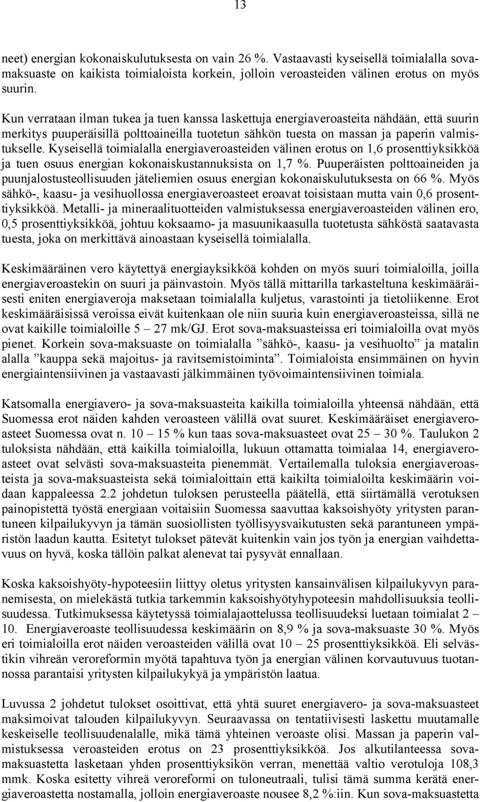 Kyseisellä toimialalla energiaveroasteiden välinen erotus on 1,6 prosenttiyksikköä ja tuen osuus energian kokonaiskustannuksista on 1,7 %.