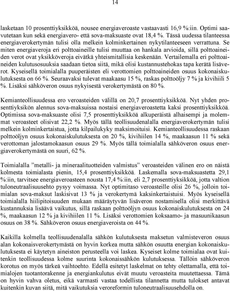 Se miten energiaveroja eri polttoaineille tulisi muuttaa on hankala arvioida, sillä polttoaineiden verot ovat yksikköveroja eivätkä yhteismitallisia keskenään.