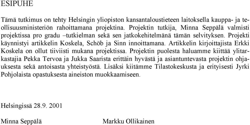 Projekti käynnistyi artikkelin Koskela, Schöb ja Sinn innoittamana. Artikkelin kirjoittajista Erkki Koskela on ollut tiiviisti mukana projektissa.