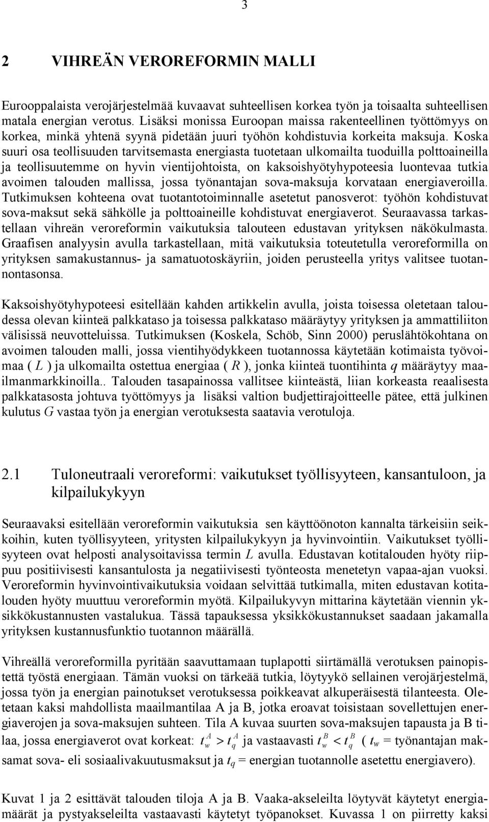 Koska suuri osa teollisuuden tarvitsemasta energiasta tuotetaan ulkomailta tuoduilla polttoaineilla ja teollisuutemme on hyvin vientijohtoista, on kaksoishyötyhypoteesia luontevaa tutkia avoimen