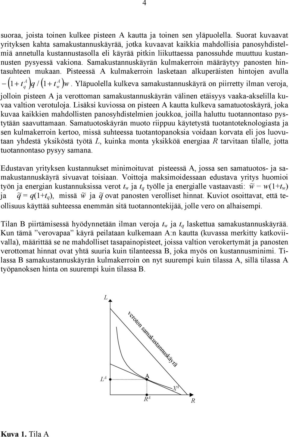 pysyessä vakiona. Samakustannuskäyrän kulmakerroin määräytyy panosten hintasuhteen mukaan. Pisteessä A kulmakerroin lasketaan alkuperäisten hintojen avulla A A ( 1+ tq ) q/ ( 1+ tw ) w.