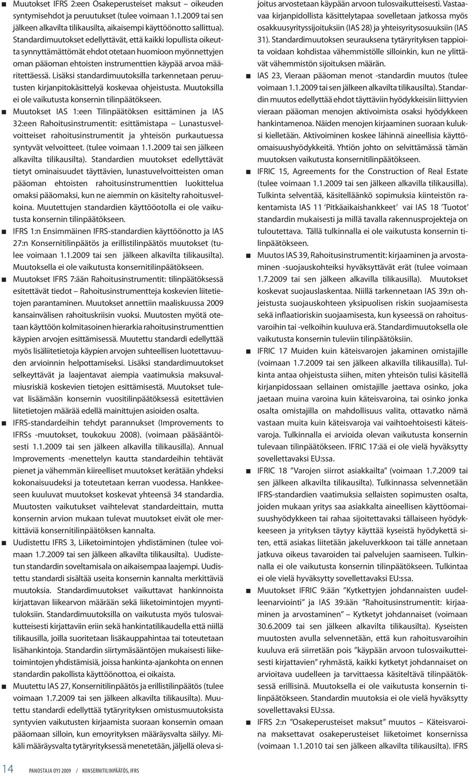 Lisäksi standardimuutoksilla tarkennetaan peruutusten kirjanpitokäsittelyä koskevaa ohjeistusta. Muutoksilla ei ole vaikutusta konsernin tilinpäätökseen.