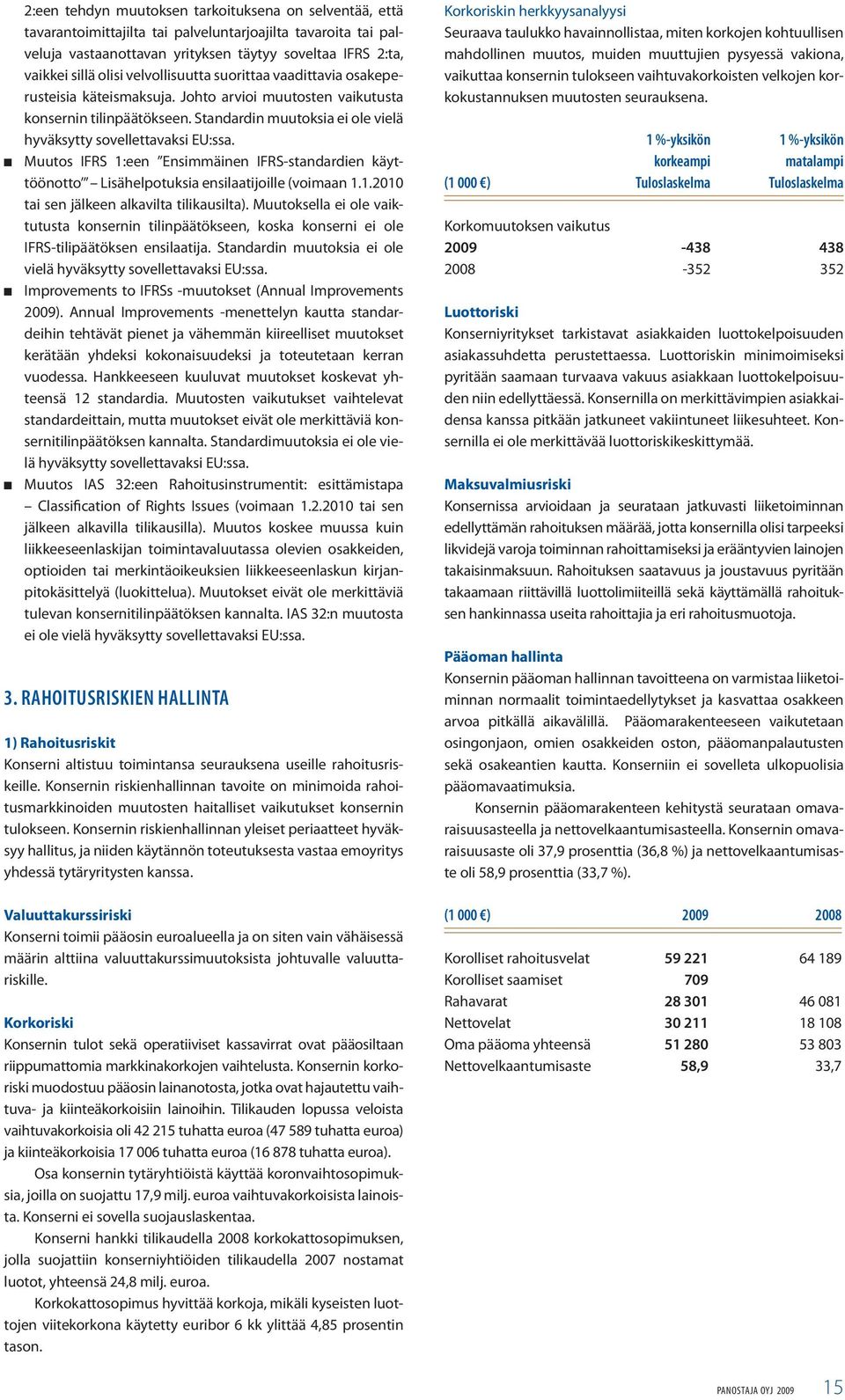 Muutos IFRS 1:een Ensimmäinen IFRS-standardien käyttöönotto Lisähelpotuksia ensilaatijoille (voimaan 1.1.2010 tai sen jälkeen alkavilta tilikausilta).