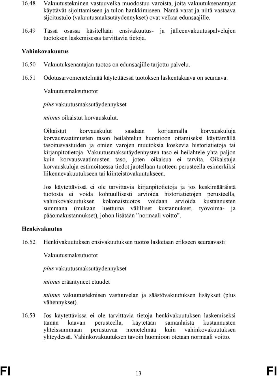 49 Tässä osassa käsitellään ensivakuutus- ja jälleenvakuutuspalvelujen tuotoksen laskemisessa tarvittavia tietoja. Vahinkovakuutus 16.