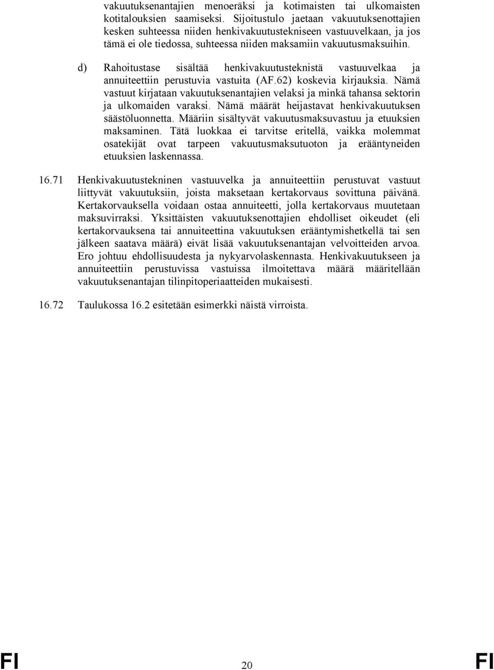 d) Rahoitustase sisältää henkivakuutusteknistä vastuuvelkaa ja annuiteettiin perustuvia vastuita (AF.62) koskevia kirjauksia.