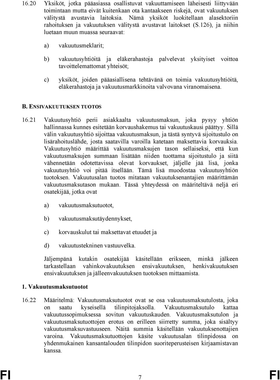 126), ja niihin luetaan muun muassa seuraavat: a) vakuutusmeklarit; b) vakuutusyhtiöitä ja eläkerahastoja palvelevat yksityiset voittoa tavoittelemattomat yhteisöt; c) yksiköt, joiden pääasiallisena