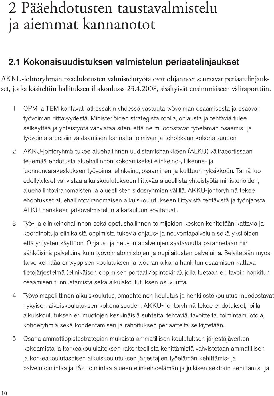 2008, sisältyivät ensimmäiseen väliraporttiin. 1 2 3 4 5 OPM ja TEM kantavat jatkossakin yhdessä vastuuta työvoiman osaamisesta ja osaavan työvoiman riittävyydestä.