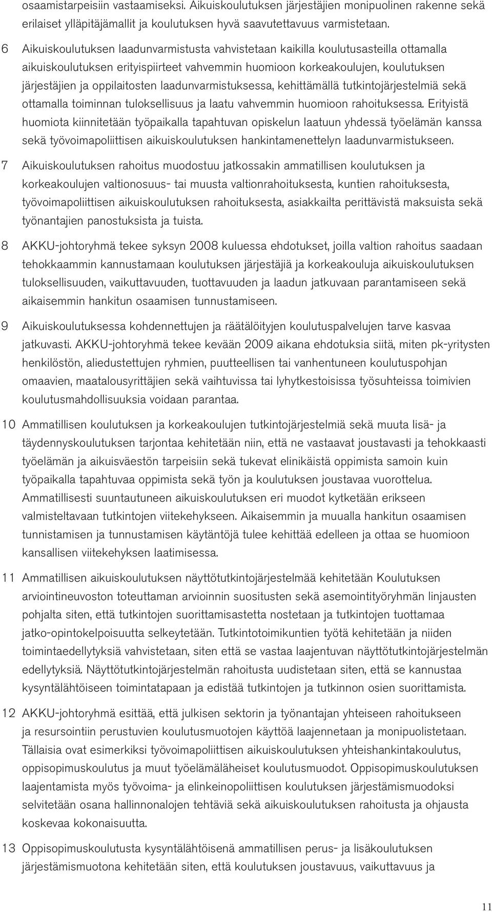 oppilaitosten laadunvarmistuksessa, kehittämällä tutkintojärjestelmiä sekä ottamalla toiminnan tuloksellisuus ja laatu vahvemmin huomioon rahoituksessa.