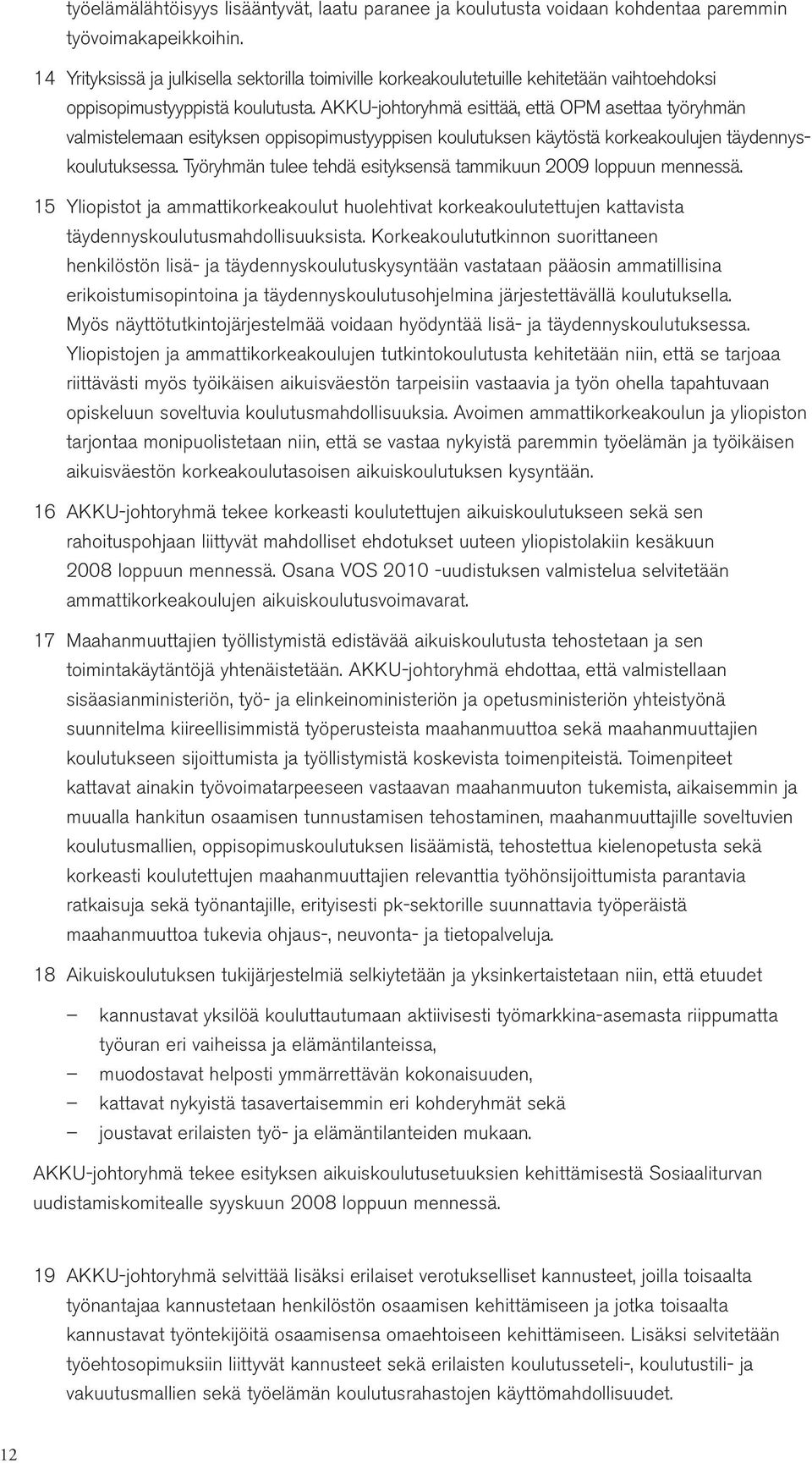 AKKU-johtoryhmä esittää, että OPM asettaa työryhmän valmistelemaan esityksen oppisopimustyyppisen koulutuksen käytöstä korkeakoulujen täydennyskoulutuksessa.