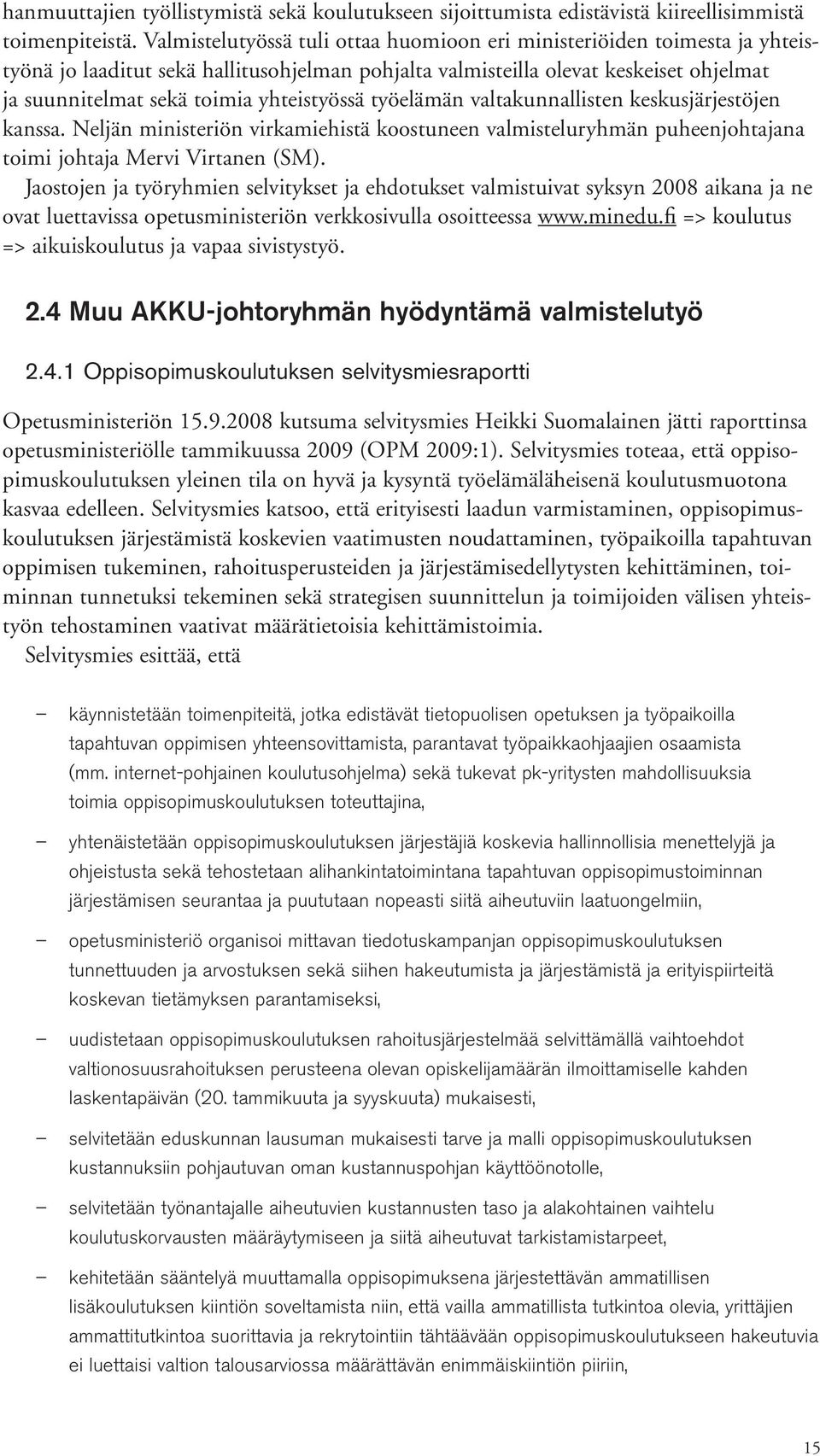 yhteistyössä työelämän valtakunnallisten keskusjärjestöjen kanssa. Neljän ministeriön virkamiehistä koostuneen valmisteluryhmän puheenjohtajana toimi johtaja Mervi Virtanen (SM).