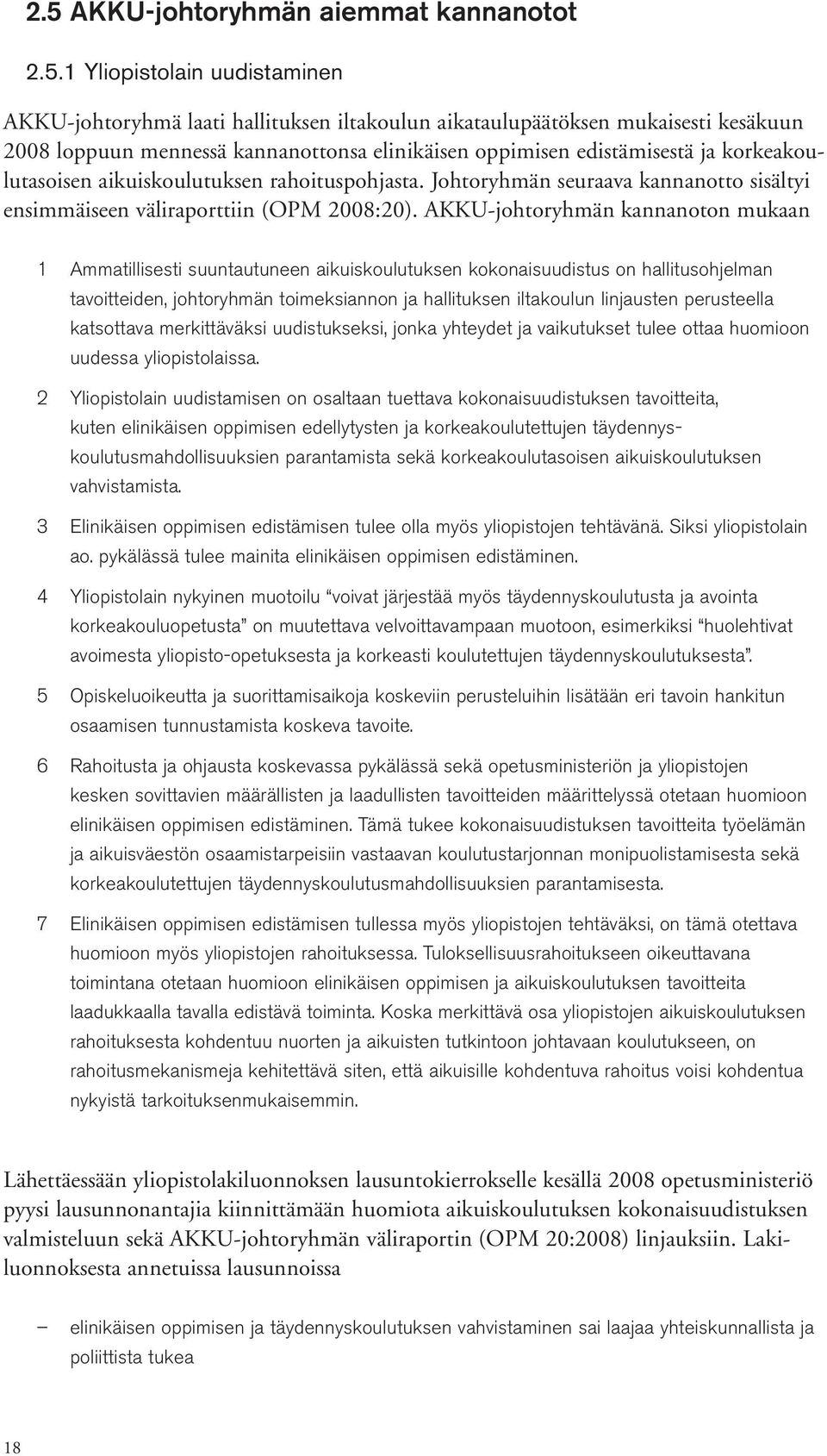 AKKU-johtoryhmän kannanoton mukaan 1 2 3 4 5 6 7 Ammatillisesti suuntautuneen aikuiskoulutuksen kokonaisuudistus on hallitusohjelman tavoitteiden, johtoryhmän toimeksiannon ja hallituksen iltakoulun