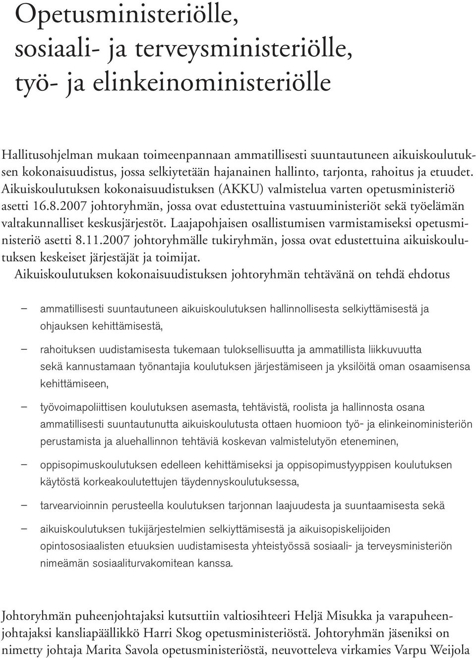 2007 johtoryhmän, jossa ovat edustettuina vastuuministeriöt sekä työelämän valtakunnalliset keskusjärjestöt. Laajapohjaisen osallistumisen varmistamiseksi opetusministeriö asetti 8.11.