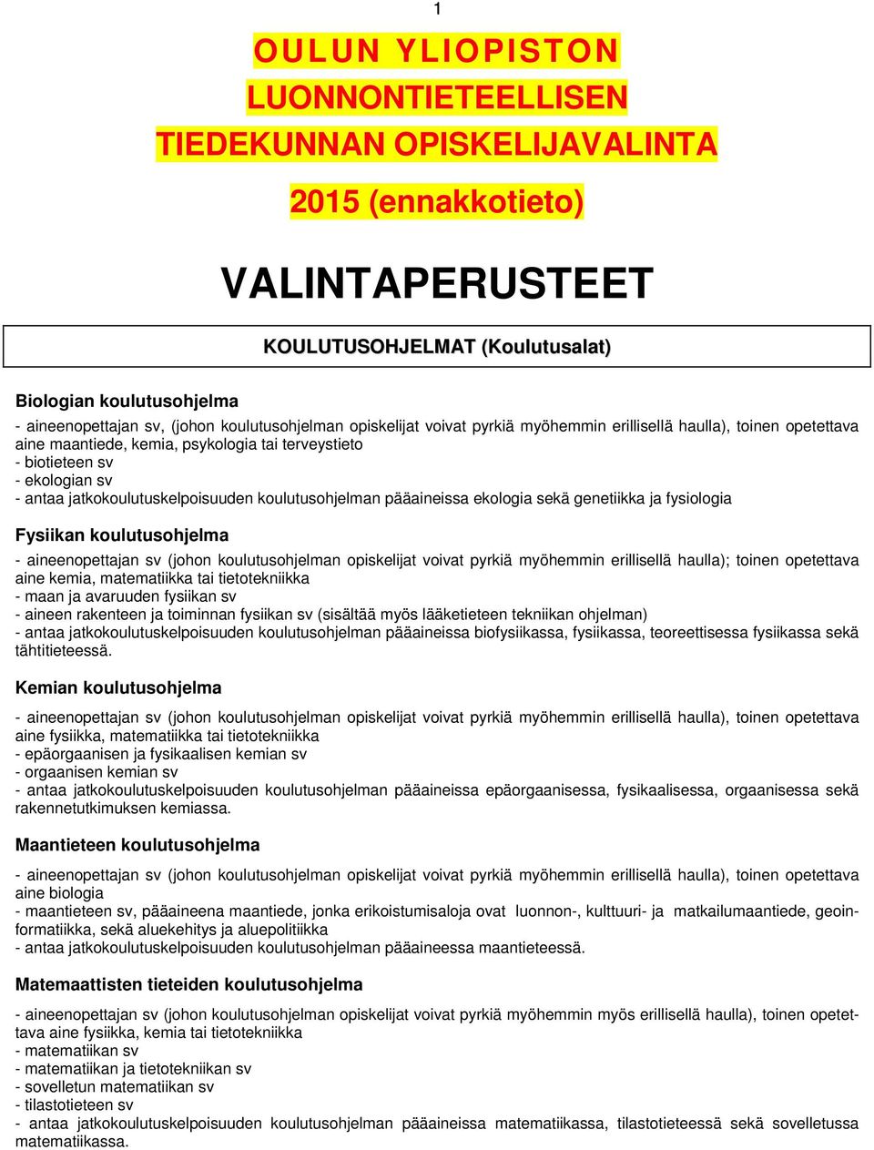 jatkokoulutuskelpoisuuden koulutusohjelman pääaineissa ekologia sekä genetiikka ja fysiologia Fysiikan koulutusohjelma - aineenopettajan sv (johon koulutusohjelman opiskelijat voivat pyrkiä myöhemmin