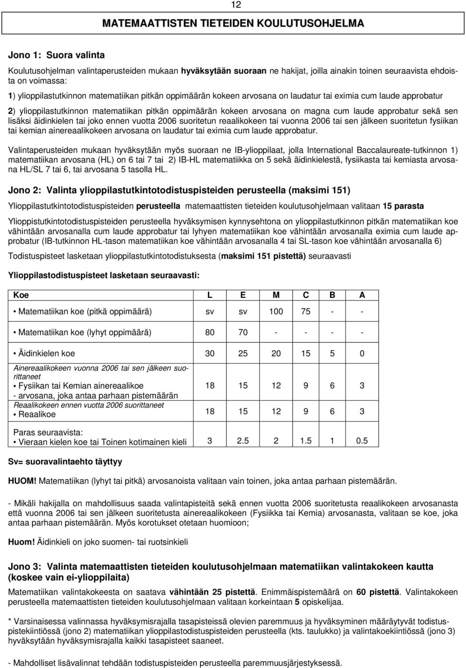 approbatur sekä sen lisäksi äidinkielen tai joko ennen vuotta 2006 suoritetun reaalikokeen tai vuonna 2006 tai sen jälkeen suoritetun fysiikan tai kemian ainereaalikokeen arvosana on laudatur tai