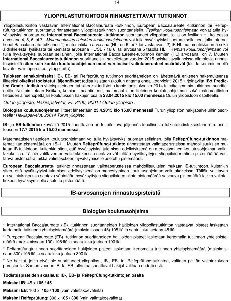 Fysiikan koulutusohjelmaan voivat tulla hyväksytyksi suoraan ne International Baccalaureate -tutkinnon suorittaneet ylioppilaat, joilla on fysiikan HL-kokeessa arvosana 4, 5, 6 tai 7.