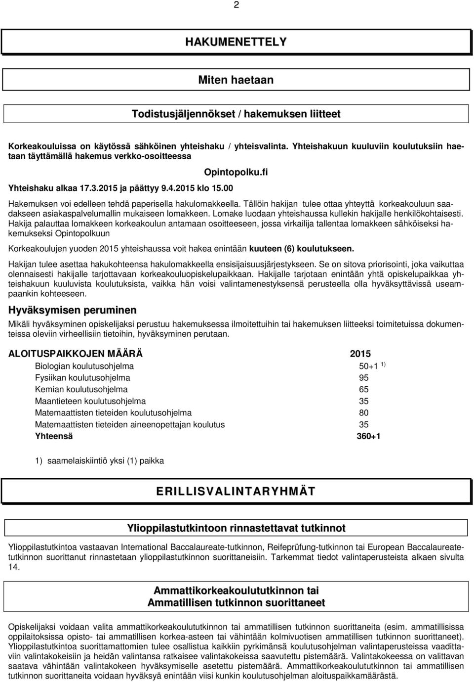 00 Hakemuksen voi edelleen tehdä paperisella hakulomakkeella. Tällöin hakijan tulee ottaa yhteyttä korkeakouluun saadakseen asiakaspalvelumallin mukaiseen lomakkeen.