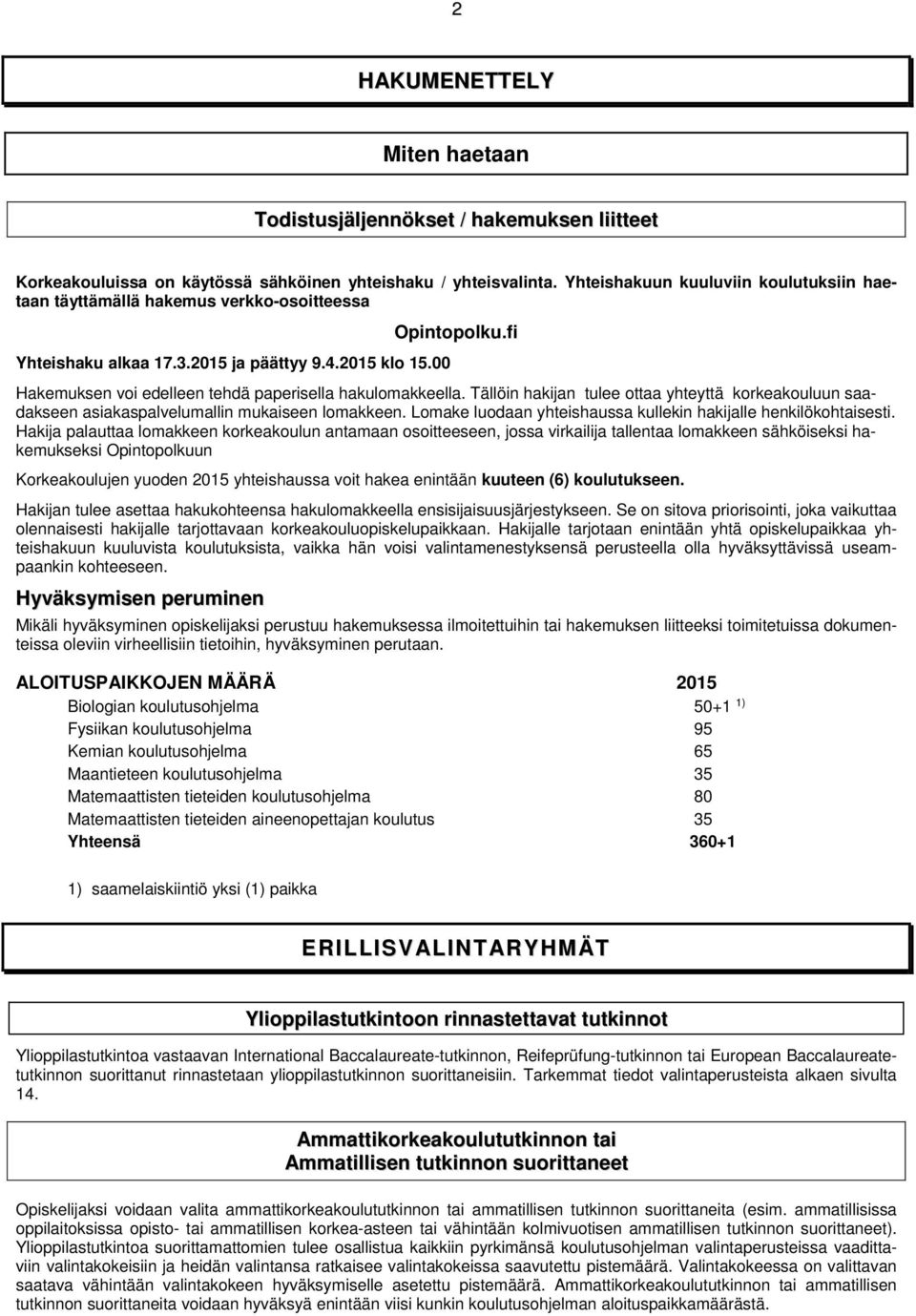 00 Hakemuksen voi edelleen tehdä paperisella hakulomakkeella. Tällöin hakijan tulee ottaa yhteyttä korkeakouluun saadakseen asiakaspalvelumallin mukaiseen lomakkeen.