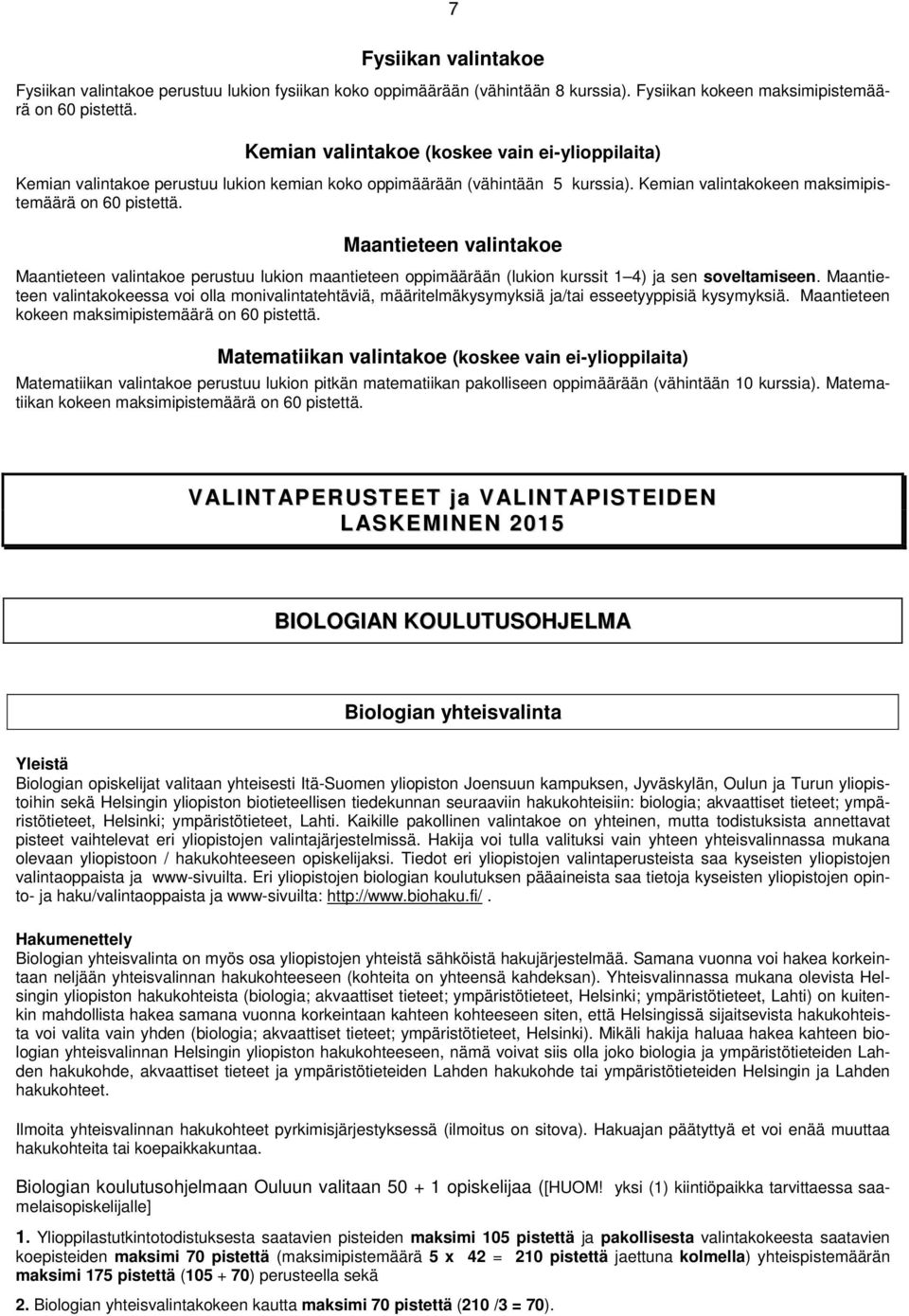 Maantieteen valintakoe Maantieteen valintakoe perustuu lukion maantieteen oppimäärään (lukion kurssit 1 4) ja sen soveltamiseen.