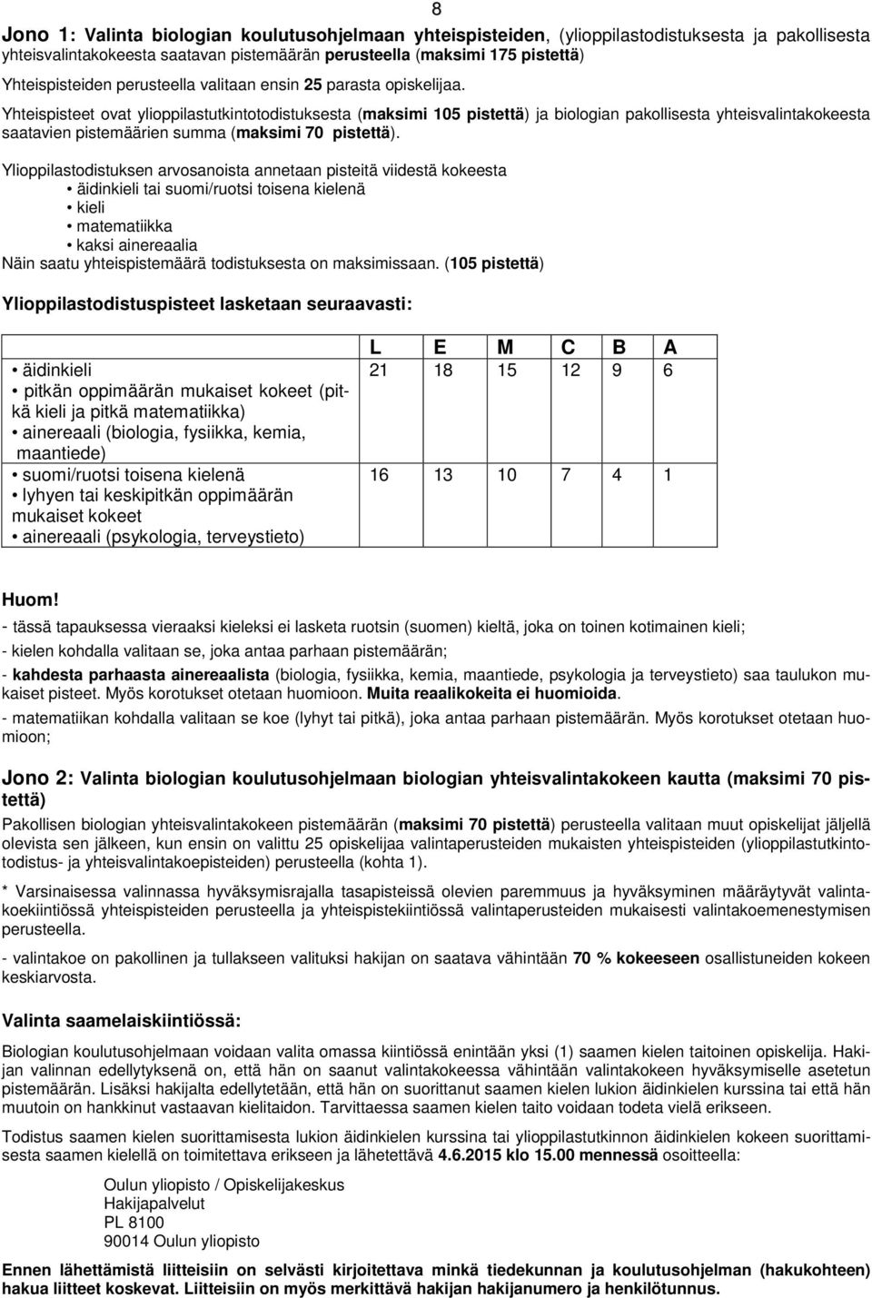 Yhteispisteet ovat ylioppilastutkintotodistuksesta (maksimi 105 pistettä) ja biologian pakollisesta yhteisvalintakokeesta saatavien pistemäärien summa (maksimi 70 pistettä).