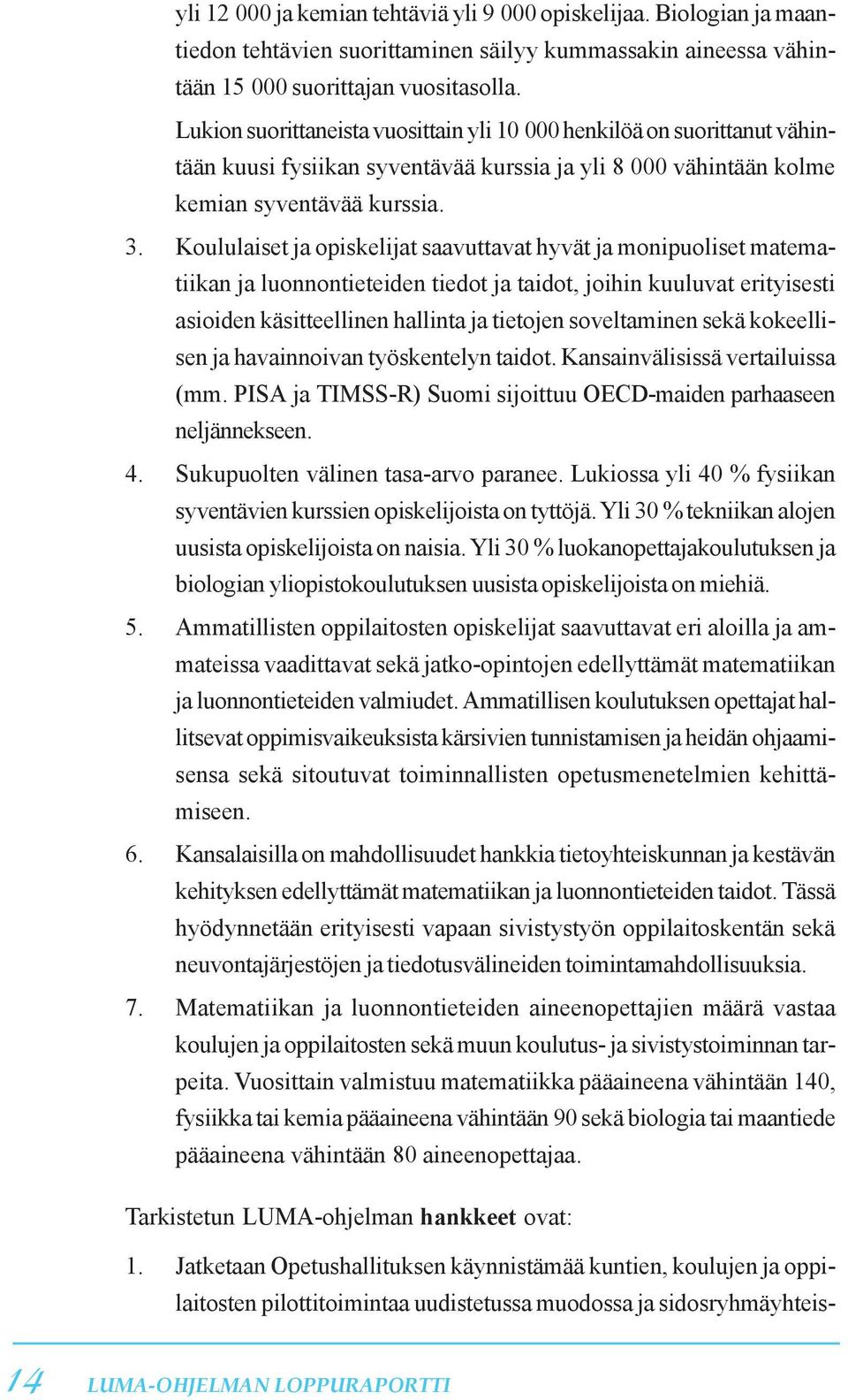 Koululaiset ja opiskelijat saavuttavat hyvät ja monipuoliset matematiikan ja luonnontieteiden tiedot ja taidot, joihin kuuluvat erityisesti asioiden käsitteellinen hallinta ja tietojen soveltaminen