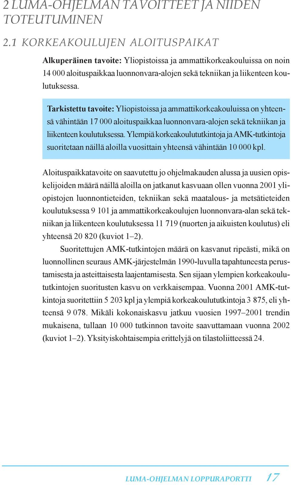 Tarkistettu tavoite: Yliopistoissa ja ammattikorkeakouluissa on yhteensä vähintään 17 000 aloituspaikkaa luonnonvara-alojen sekä tekniikan ja liikenteen koulutuksessa.