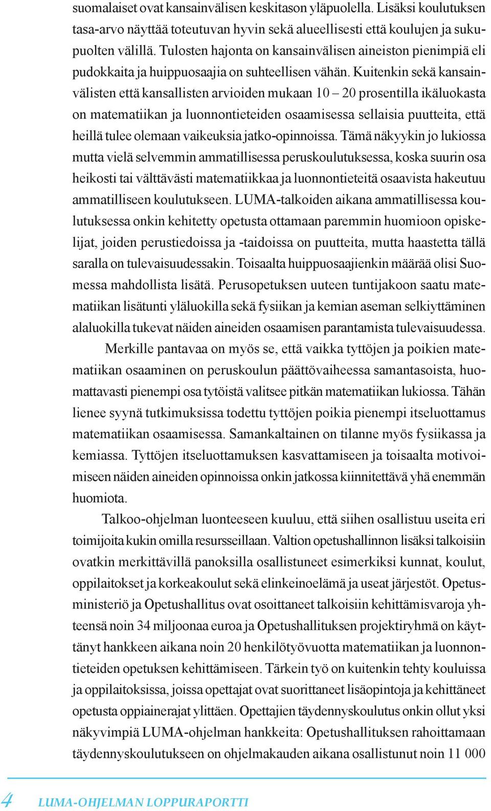 Kuitenkin sekä kansainvälisten että kansallisten arvioiden mukaan 10 20 prosentilla ikäluokasta on matematiikan ja luonnontieteiden osaamisessa sellaisia puutteita, että heillä tulee olemaan