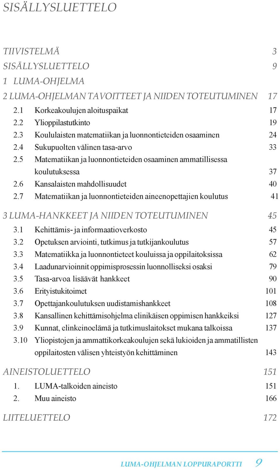 6 Kansalaisten mahdollisuudet 40 2.7 Matematiikan ja luonnontieteiden aineenopettajien koulutus 41 3 LUMA-HANKKEET JA NIIDEN TOTEUTUMINEN 45 3.1 Kehittämis- ja informaatioverkosto 45 3.