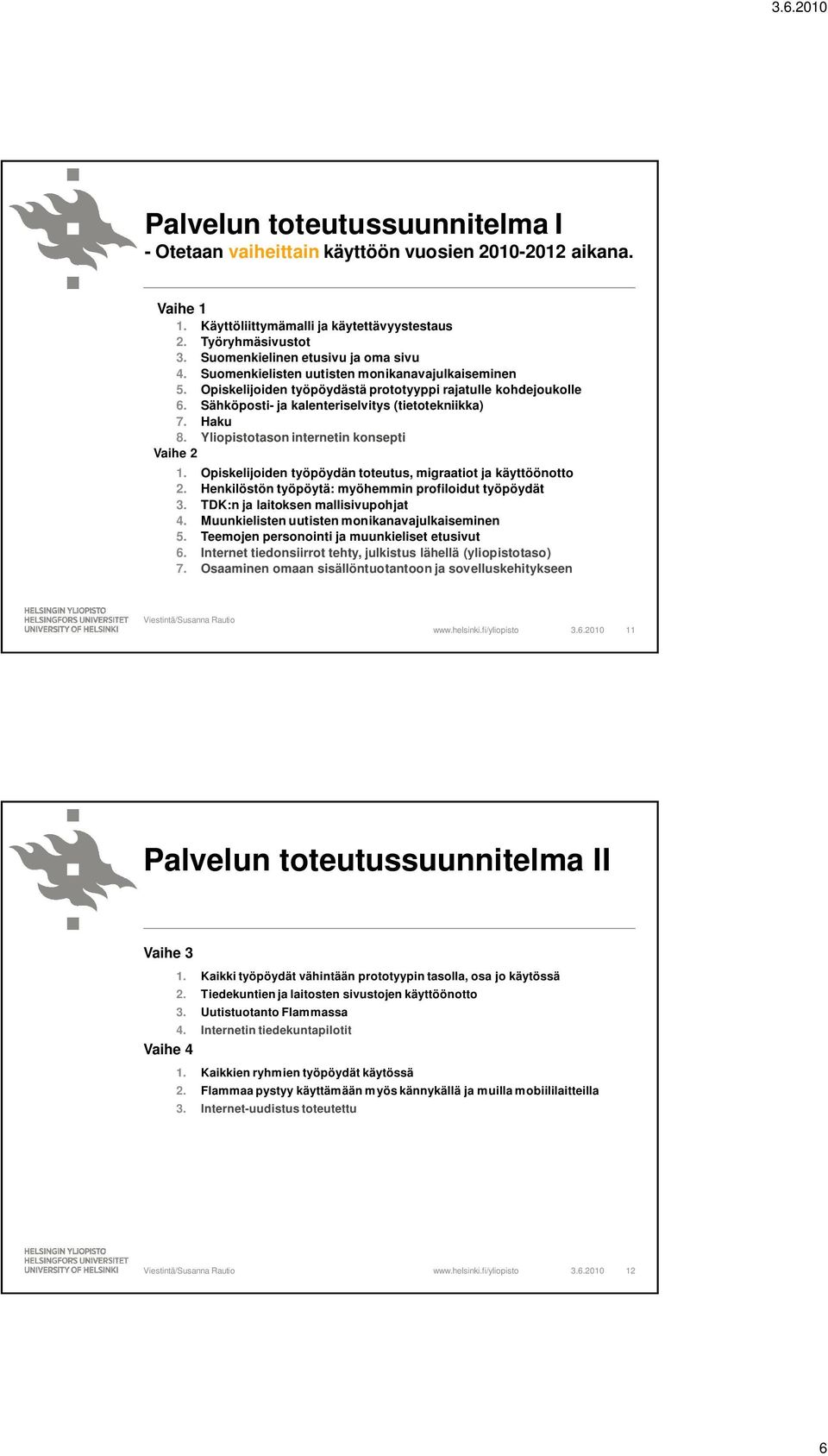 Sähköposti- ja kalenteriselvitys (tietotekniikka) 7. Haku 8. Yliopistotason internetin konsepti Vaihe 2 1. Opiskelijoiden työpöydän toteutus, migraatiot ja käyttöönotto 2.
