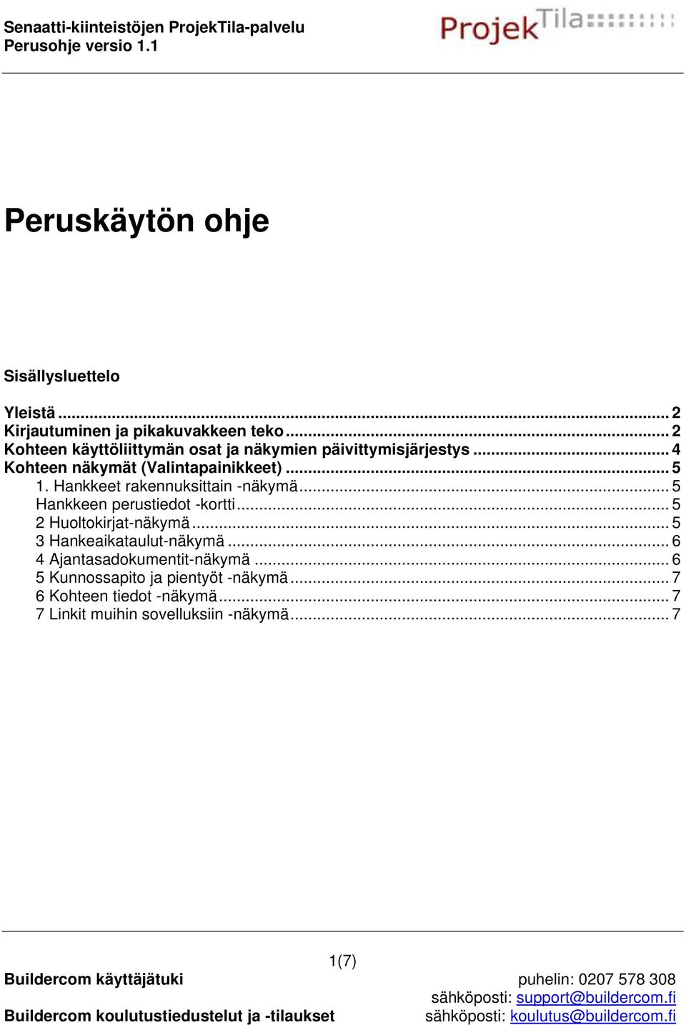 Hankkeet rakennuksittain -näkymä... 5 Hankkeen perustiedot -kortti... 5 2 Huoltokirjat-näkymä.