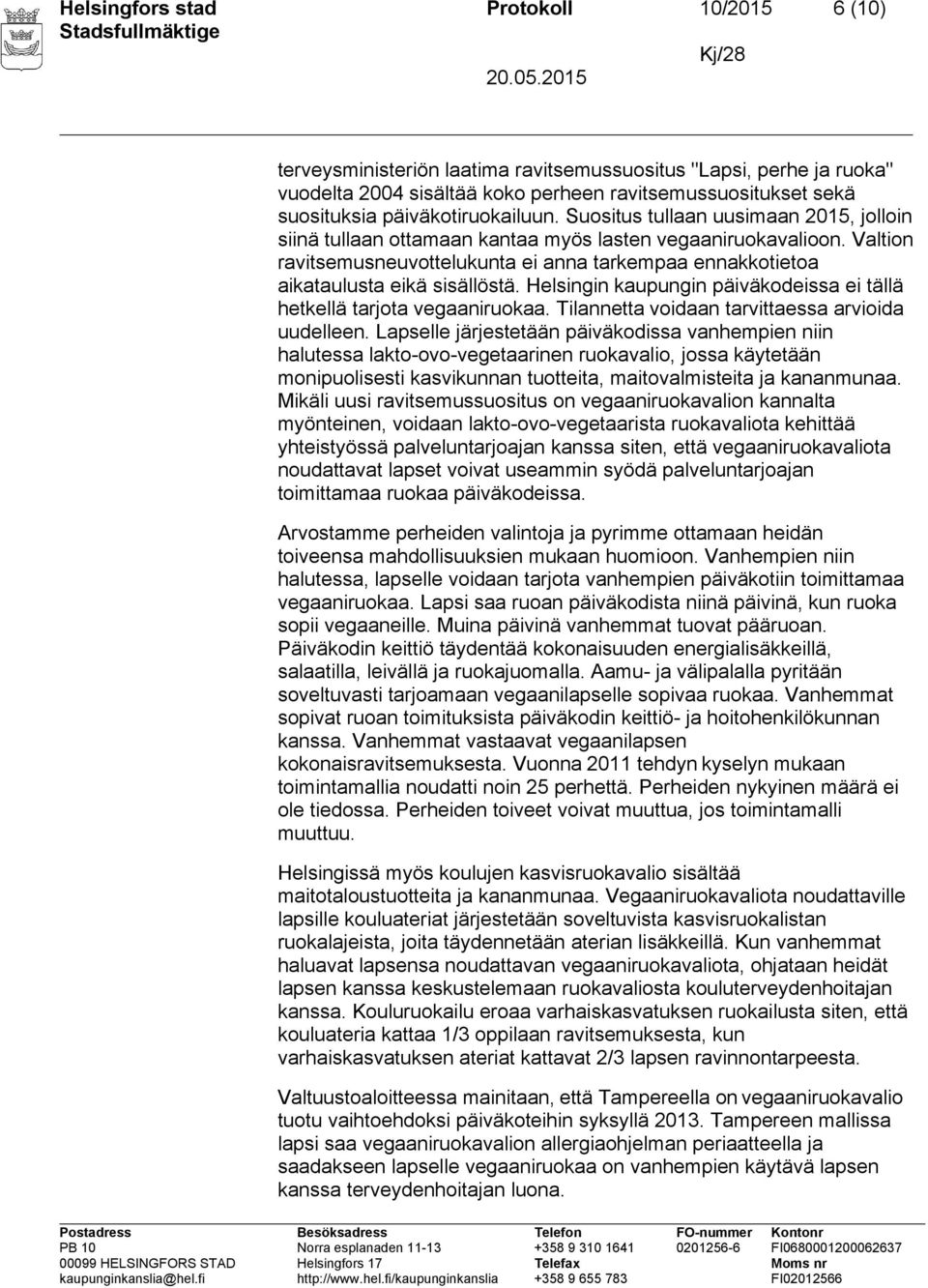 Valtion ravitsemusneuvottelukunta ei anna tarkempaa ennakkotietoa aikataulusta eikä sisällöstä. Helsingin kaupungin päiväkodeissa ei tällä hetkellä tarjota vegaaniruokaa.