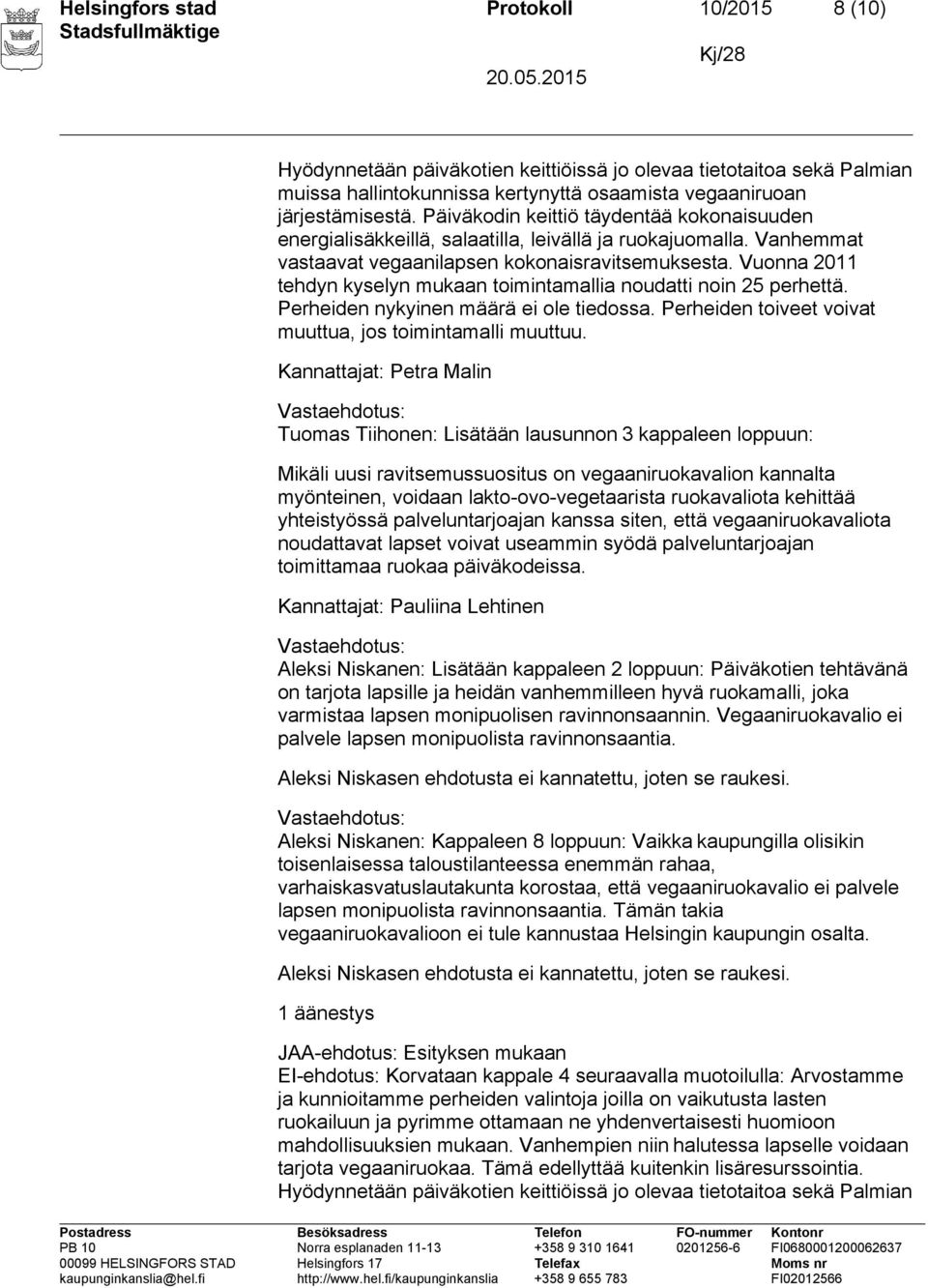 Vuonna 2011 tehdyn kyselyn mukaan toimintamallia noudatti noin 25 perhettä. Perheiden nykyinen määrä ei ole tiedossa. Perheiden toiveet voivat muuttua, jos toimintamalli muuttuu.