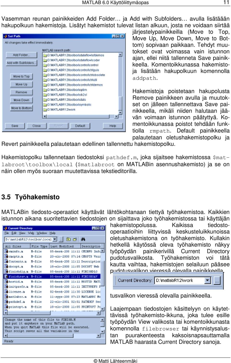 Tehdyt muutokset ovat voimassa vain istunnon ajan, ellei niitä tallenneta Save painikkeella. Komentoikkunassa hakemistoja lisätään hakupolkuun komennolla addpath.